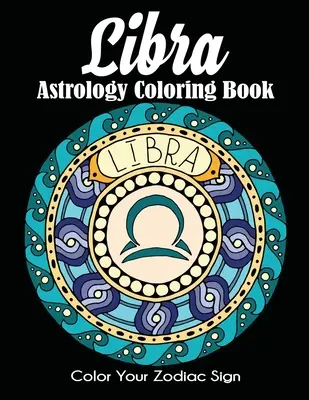 Astrologické omaľovánky Váhy: Vyfarbi svoje znamenie zverokruhu - Libra Astrology Coloring Book: Color Your Zodiac Sign