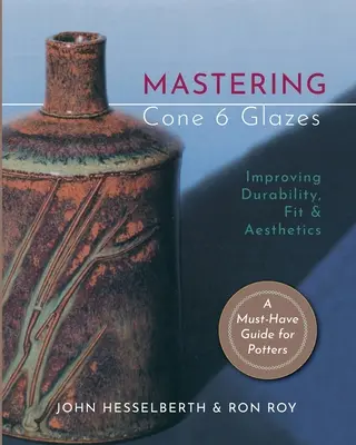 Mastering Cone 6 Glazes (Ovládanie glazúr 6): Zlepšenie odolnosti, prispôsobenia a estetiky - Mastering Cone 6 Glazes: Improving Durability, Fit and Aesthetics