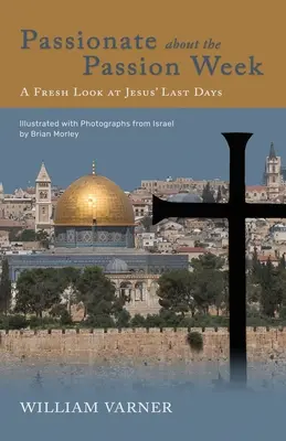 Vášnivý týždeň umučenia: Nový pohľad na Ježišove posledné dni - Passionate about the Passion Week: A Fresh Look at Jesus' Last Days