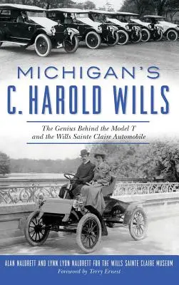 Michiganský C. Harold Wills: Génius, ktorý stál za modelom T a automobilkou Wills Sainte Claire - Michigan's C. Harold Wills: The Genius Behind the Model T and the Wills Sainte Claire Automobile