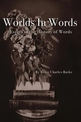 Svety v slovách: Eseje z dejín slov - Worlds in Words: Essays in the History of Words