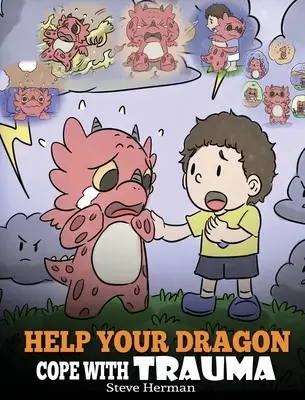Pomôžte svojmu drakovi vyrovnať sa s traumou: Roztomilý príbeh pre deti, ktorý pomôže deťom pochopiť a prekonať traumatické udalosti. - Help Your Dragon Cope with Trauma: A Cute Children Story to Help Kids Understand and Overcome Traumatic Events.