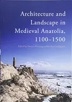 Architektúra a krajina v stredovekej Anatólii, 1100-1500 - Architecture and Landscape in Medieval Anatolia, 1100-1500