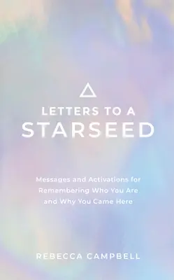 Listy hviezdnemu semenu: Posolstvá a aktivácie na pripomenutie si, kto ste a prečo ste sem prišli - Letters to a Starseed: Messages and Activations for Remembering Who You Are and Why You Came Here