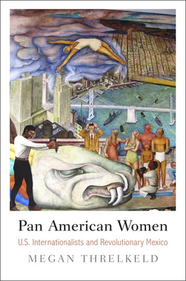 Panamerické ženy: Americkí internacionalisti a revolučné Mexiko - Pan American Women: U.S. Internationalists and Revolutionary Mexico