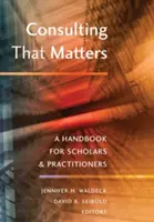 Poradenstvo, na ktorom záleží: Príručka pre vedcov a odborníkov z praxe - Consulting That Matters: A Handbook for Scholars and Practitioners