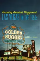 Stať sa americkým ihriskom: Las Vegas v 50. rokoch 20. storočia - Becoming America's Playground: Las Vegas in the 1950s