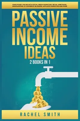 Nápady na pasívny príjem: Ako zarobiť peniaze online pomocou marketingu sociálnych médií, maloobchodnej arbitráže, dropshippingu, elektronického obchodu, blogovania, afér - Passive Income Ideas: 2 Books in 1: Make Money Online with Social Media Marketing, Retail Arbitrage, Dropshipping, E-Commerce, Blogging, Aff