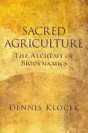 Posvätné poľnohospodárstvo: Alchýmia biodynamiky - Sacred Agriculture: The Alchemy of Biodynamics