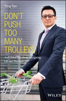 Netlačte príliš veľa vozíkov: A ďalšie tipy z navigácie v živote a podnikaní - Don't Push Too Many Trolleys: And Other Tips from Navigating Life and Business