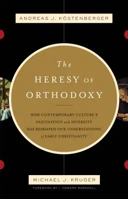 Kacírstvo ortodoxie: Ako fascinácia súčasnej kultúry rozmanitosťou zmenila naše chápanie raného kresťanstva - The Heresy of Orthodoxy: How Contemporary Culture's Fascination with Diversity Has Reshaped Our Understanding of Early Christianity