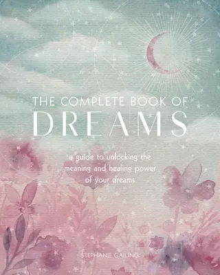 Kompletná kniha snov: Príručka na odhalenie významu a liečivej sily vašich snov - The Complete Book of Dreams: A Guide to Unlocking the Meaning and Healing Power of Your Dreams