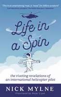 Život v kolotoči - strhujúce spomienky pilota medzinárodného vrtuľníka - Life in a Spin - the riveting recollections of an international helicopter pilot