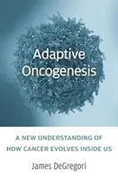Adaptívna onkogenéza: Nové chápanie toho, ako sa v nás vyvíja rakovina - Adaptive Oncogenesis: A New Understanding of How Cancer Evolves Inside Us