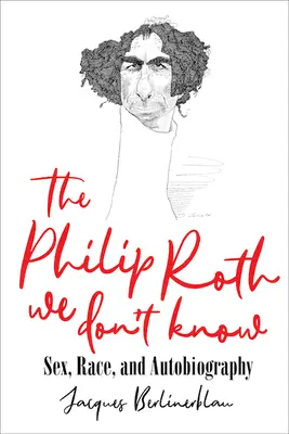 Philip Roth, ktorého nepoznáme: Sex, rasa a autobiografia - The Philip Roth We Don't Know: Sex, Race, and Autobiography