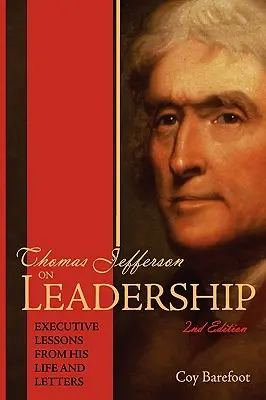 Thomas Jefferson o vodcovstve: Lekcie pre vedúcich pracovníkov z jeho života a listov - Thomas Jefferson on Leadership: Executive Lessons from His Life and Letters