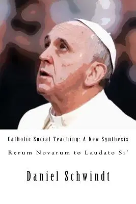 Katolícka sociálna náuka: Nová syntéza (Rerum Novarum až Laudato Si') - Catholic Social Teaching: A New Synthesis (Rerum Novarum to Laudato Si')
