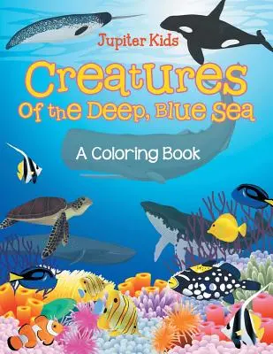 Stvorenia hlbokého, modrého mora (Kniha na vyfarbovanie) - Creatures of the Deep, Blue Sea (A Coloring Book)