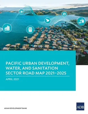 Plán rozvoja miest, vody a sanitácie v tichomorskom sektore na roky 2021 - 2025 - Pacific Urban Development, Water, and Sanitation Sector Road Map 2021-2025