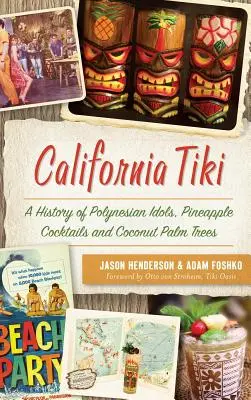 Kalifornia Tiki: Tiki: História polynézskych idolov, ananásových koktailov a kokosových paliem - California Tiki: A History of Polynesian Idols, Pineapple Cocktails and Coconut Palm Trees