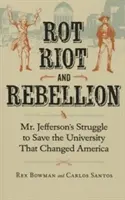 Hniloba, vzbura a povstanie: Jeffersonov boj o záchranu univerzity, ktorá zmenila Ameriku - Rot, Riot, and Rebellion: Mr. Jefferson's Struggle to Save the University That Changed America