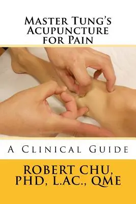 Akupunktúra majstra Tunga pri bolesti: klinický sprievodca - Master Tung's Acupuncture for Pain: A Clinical Guide