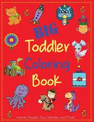 Veľká kniha maľovaniek pre batoľatá: Roztomilé omaľovánky pre batoľatá so zvieratami, ľuďmi, hračkami, vozidlami a ďalšími vecami! - Big Toddler Coloring Book: Cute Coloring Book for Toddlers with Animals, People, Toys, Vehicles, and More!