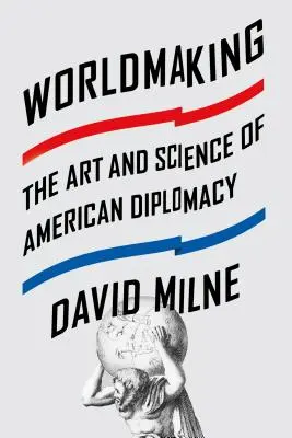 Tvorba sveta: Umenie a veda americkej diplomacie - Worldmaking: The Art and Science of American Diplomacy