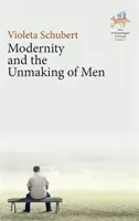 Modernita a odcudzenie človeka (Modernity and the Unmaking of Men) - Modernity and the Unmaking of Men
