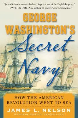 Tajné námorníctvo Georgea Washingtona: Ako sa americká revolúcia dostala na more - George Washington's Secret Navy: How the American Revolution Went to Sea