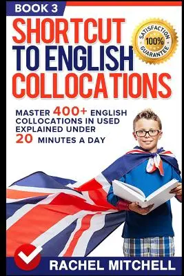 Skratka k anglickým kolokáciám: Zvládnite 400+ anglických kolokácií v použitom jazyku vysvetlených do 20 minút denne (kniha 3) - Shortcut to English Collocations: Master 400+ English Collocations in Used Explained Under 20 Minutes a Day (Book 3)