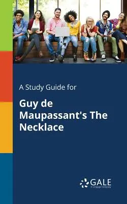 Sprievodca štúdiom k dielu Guy De Maupassanta Náhrdelník - A Study Guide for Guy De Maupassant's The Necklace
