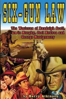 Zákon šiestich pušiek: westerny Randolpha Scotta, Audieho Murphyho, Joela McCrea a Georgea Montgomeryho - Six-Gun Law: he Westerns of Randolph Scott, Audie Murphy, Joel McCrea and George Montgomery