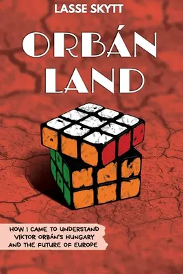 Orbnland: Ako som pochopil Maďarsko Viktora Orbna a budúcnosť Európy - Orbnland: How I Came To Understand Viktor Orbn's Hungary And The Future Of Europe