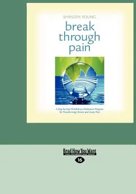 Prelomiť bolesť: Meditačný program všímavosti krok za krokom na premenu chronickej a akútnej bolesti (Easyread Large Edition) - Break Through Pain: A Step-By-Step Mindfulness Meditation Program for Transforming Chronic and Acute Pain (Easyread Large Edition)