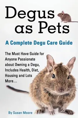 Degu ako domáci miláčik, kompletný sprievodca starostlivosťou o degu - Degus as Pets, a Complete Degu Care Guide