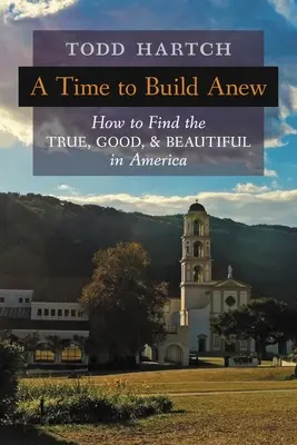 Čas budovať odznova: Ako nájsť v Amerike to pravé, dobré a krásne - A Time to Build Anew: How to Find the True, Good, and Beautiful in America