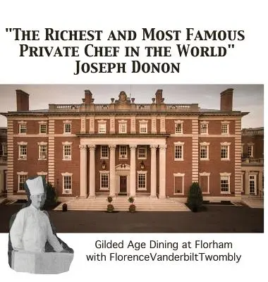 Najbohatší a najslávnejší súkromný kuchár na svete Joseph Donon: Dôkazom toho je, že Donon sa v zlatom veku stravoval s Florence Vanderbiltovou Twomblyovou. - The Richest and Most Famous Private Chef in the World Joseph Donon: Gilded Age Dining with Florence Vanderbilt Twombly