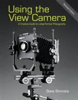 Používanie fotoaparátu s pohľadom: Kreatívny sprievodca veľkoformátovou fotografiou - Using the View Camera: A Creative Guide to Large Format Photography