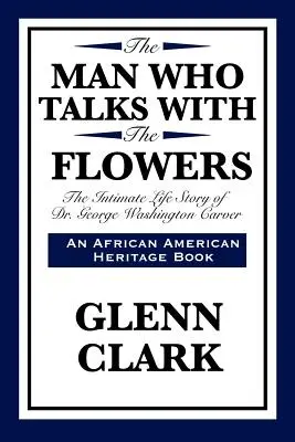 Muž, ktorý hovorí s kvetmi: George Washington Carver: Intimný životný príbeh Dr. George Washingtona Carvera - The Man Who Talks with the Flowers: The Intimate Life Story of Dr. George Washington Carver