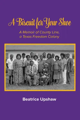 Sušienka do topánok, 28. zväzok: A Memoir of County Line, a Texas Freedom Colony (Spomienky na okresnú líniu, kolóniu slobody v Texase) - A Biscuit for Your Shoe, Volume 28: A Memoir of County Line, a Texas Freedom Colony