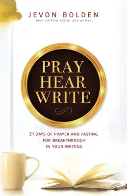 Modli sa Počúvaj Píš: 21 dní modlitieb a pôstu za prelom v písaní - Pray Hear Write: 21 Days of Prayer and Fasting for Breakthrough in Your Writing