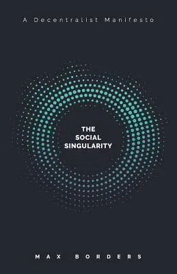 Sociálna singularita: Ako nám decentralizácia umožní prekonať politiku, vytvoriť globálnu prosperitu a vyhnúť sa robotickej apokalypse - The Social Singularity: How decentralization will allow us to transcend politics, create global prosperity, and avoid the robot apocalypse