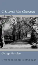 C. S. Lewis's Mere Christianity: Životopis - C. S. Lewis's Mere Christianity: A Biography