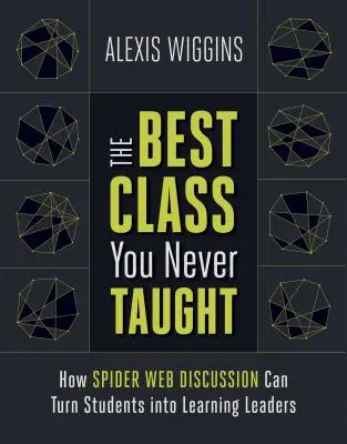 Najlepšia trieda, ktorú ste nikdy neučili: Ako môže diskusia v pavučine premeniť študentov na lídrov v učení - The Best Class You Never Taught: How Spider Web Discussion Can Turn Students Into Learning Leaders