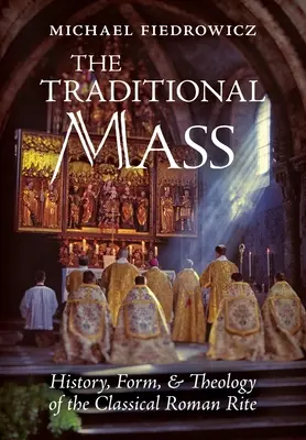 Tradičná omša: Tradičná omša: História, forma a teológia klasického rímskeho obradu - The Traditional Mass: History, Form, and Theology of the Classical Roman Rite