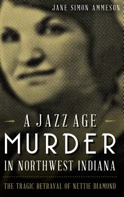 Vražda v jazzovej ére v severozápadnej Indiane: Tragická zrada Nettie Diamondovej - A Jazz Age Murder in Northwest Indiana: The Tragic Betrayal of Nettie Diamond