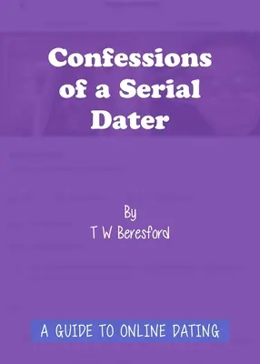 Spoveď sériového milenca: Sprievodca po online zoznamkách - Confessions of a Serial Dater: A Guide to Online Dating