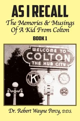 Ako si spomínam: Spomienky a úvahy chlapca z Coltonu - kniha 1 - As I Recall: The Memories & Musings Of A Kid From Colton - Book 1