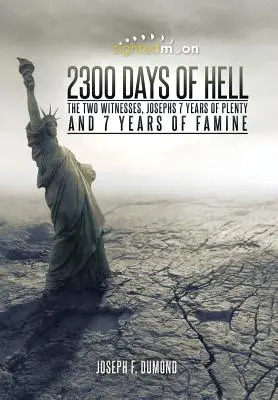 2300 dní pekla: Dvaja svedkovia: Jozefových 7 rokov hojnosti a 7 rokov hladu - 2300 Days of Hell: The Two Witnesses, Josephs 7 Years of Plenty and 7 Years of Famine